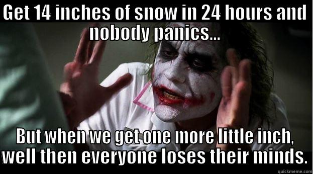 GET 14 INCHES OF SNOW IN 24 HOURS AND NOBODY PANICS... BUT WHEN WE GET ONE MORE LITTLE INCH, WELL THEN EVERYONE LOSES THEIR MINDS. Joker Mind Loss