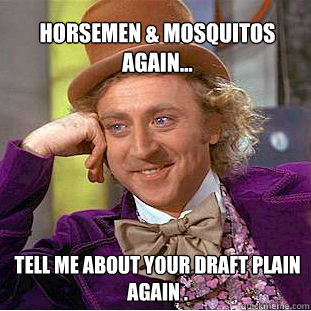 Horsemen & Mosquitos Again... Tell me about your draft plain again . - Horsemen & Mosquitos Again... Tell me about your draft plain again .  Willy Wonka Meme