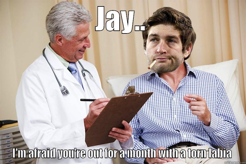 Bad News Jay - JAY.. I'M AFRAID YOU'RE OUT FOR A MONTH WITH A TORN LABIA Misc