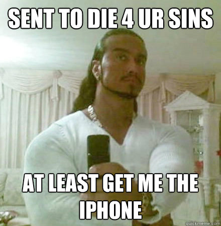 sent to die 4 ur sins at least get me the iphone  Guido Jesus