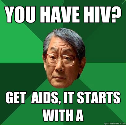 you have hiv? get  Aids, it starts with a  High Expectations Asian Father