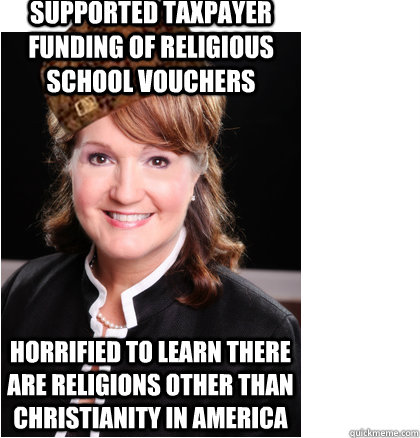 Supported taxpayer funding of religious school vouchers Horrified to learn there are religions other than Christianity in America - Supported taxpayer funding of religious school vouchers Horrified to learn there are religions other than Christianity in America  Scumbag Valerie Hodges, Poetic Justice