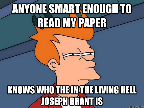 anyone smart enough to read my paper knows who the in the living hell joseph brant is   Futurama Fry