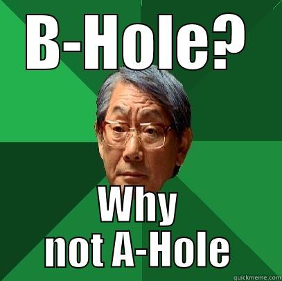 B-HOLE? WHY NOT A-HOLE High Expectations Asian Father