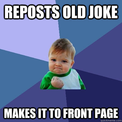 reposts old joke makes it to front page - reposts old joke makes it to front page  Success Kid