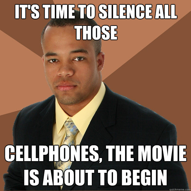 It's time to silence all those cellphones, the movie is about to begin - It's time to silence all those cellphones, the movie is about to begin  Successful Black Man