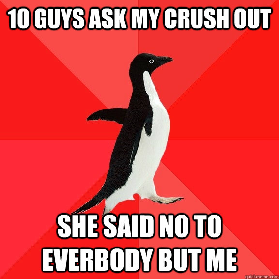 10 guys ask my crush out She said no to everbody but me   Socially Awesome Penguin