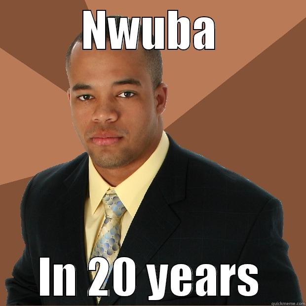 NWUBA IN 20 YEARS Successful Black Man