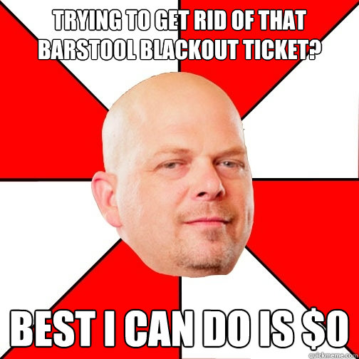 Trying to get rid of that Barstool Blackout ticket? Best I can do is $0  Pawn Star