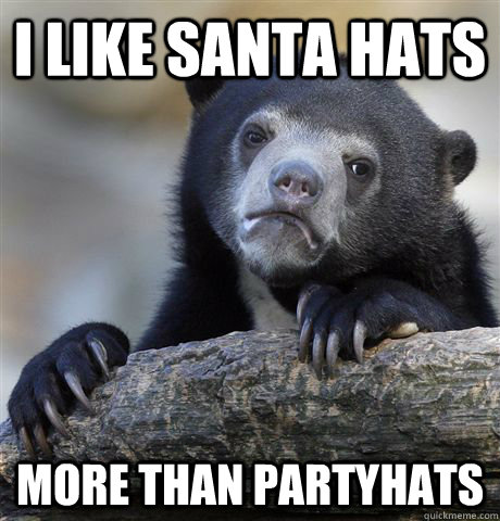 I like santa hats more than partyhats  Confession Bear