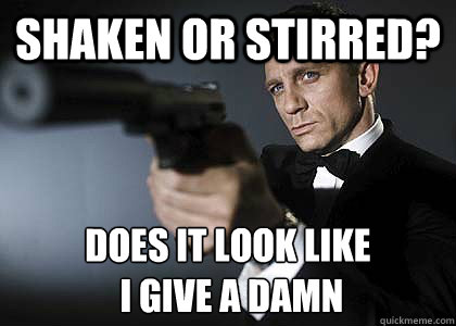 Shaken or Stirred? does it look like
 i give a damn  