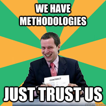 We have methodologies Just trust us  Sleazy salesman