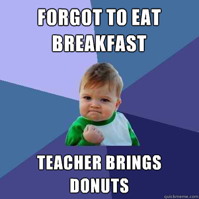 Forgot to eat breakfast Teacher brings donuts  Success Kid