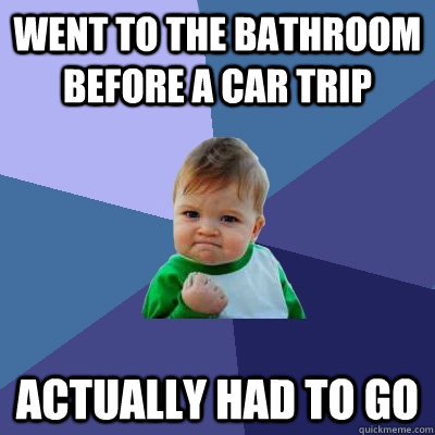 Went to the bathroom before a car trip Actually Had to go  Success Kid