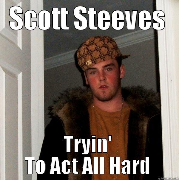 SCOTT STEEVES TRYIN' TO ACT ALL HARD Scumbag Steve