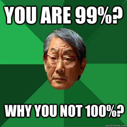 You are 99%? Why you not 100%?  High Expectations Asian Father