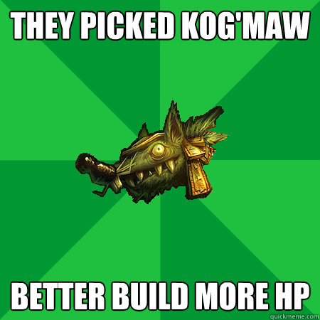 they picked kog'maw better build more hp  Bad LoL Player