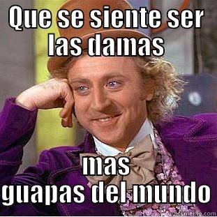 QUE SE SIENTE SER LAS DAMAS MAS GUAPAS DEL MUNDO? Condescending Wonka