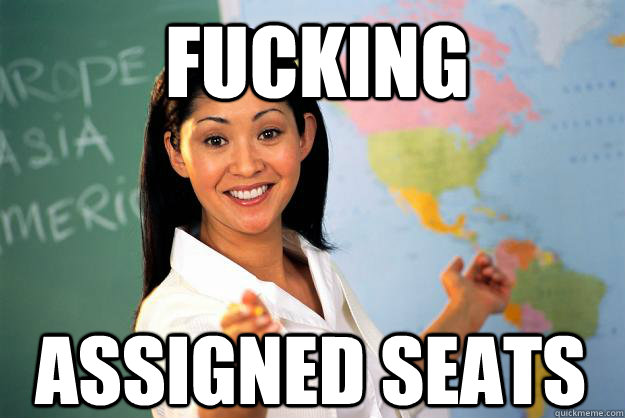 FUCKING  ASSIGNED SEATS - FUCKING  ASSIGNED SEATS  Unhelpful High School Teacher