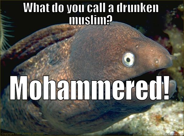 WHAT DO YOU CALL A DRUNKEN MUSLIM? MOHAMMERED! Bad Joke Eel