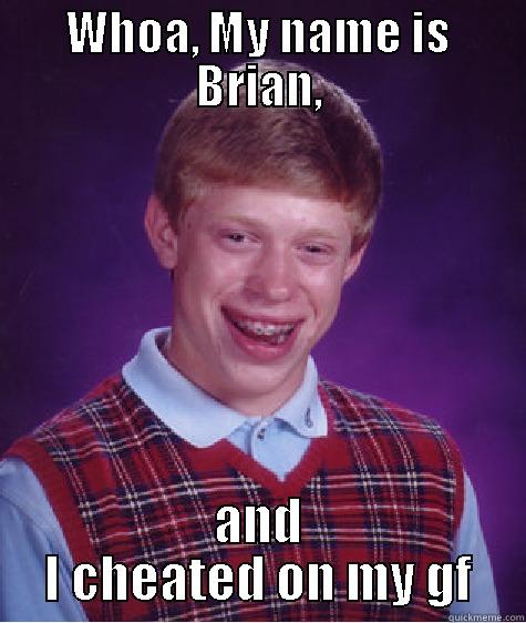 WHOA, MY NAME IS BRIAN, AND I CHEATED ON MY GF Bad Luck Brian