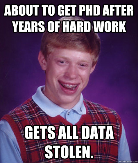 About to get PHD after years of hard work Gets all data stolen. - About to get PHD after years of hard work Gets all data stolen.  Bad Luck Brian