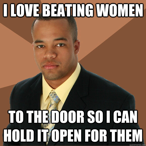 I love beating women to the door so i can hold it open for them - I love beating women to the door so i can hold it open for them  Successful Black Man