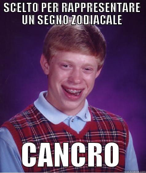 SCELTO PER RAPPRESENTARE UN SEGNO ZODIACALE CANCRO Bad Luck Brian