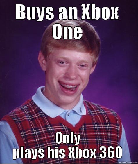 BUYS AN XBOX ONE ONLY PLAYS HIS XBOX 360 Bad Luck Brian
