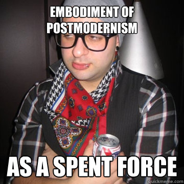 embodiment of postmodernism as a spent force  Oblivious Hipster