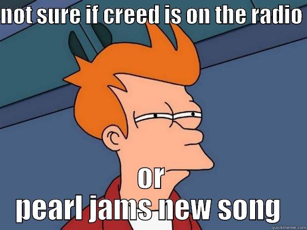 NOT SURE IF CREED IS ON THE RADIO  OR PEARL JAMS NEW SONG  Futurama Fry