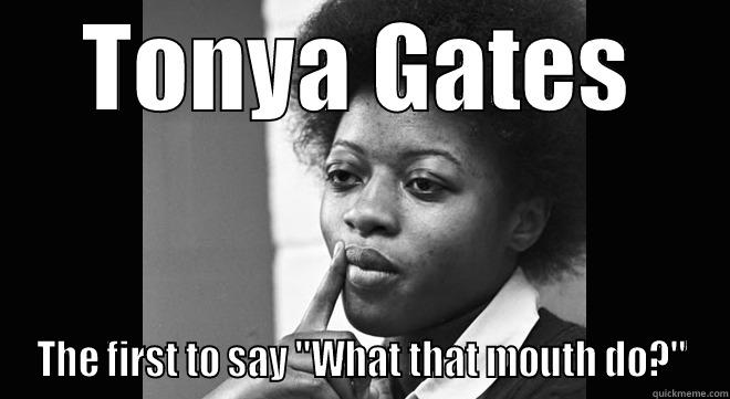 Funny ass shit - TONYA GATES THE FIRST TO SAY 