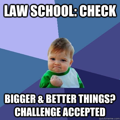 Law school: Check Bigger & better things? Challenge accepted  Success Kid