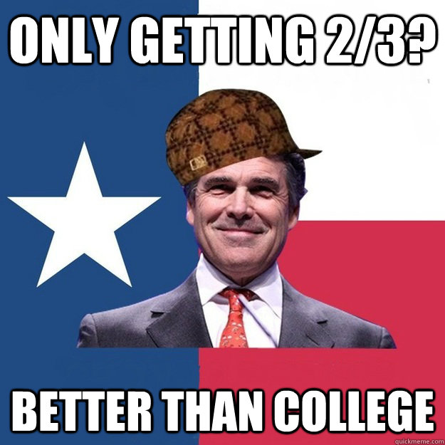 Only getting 2/3? Better than college - Only getting 2/3? Better than college  Scumbag Rick Perry