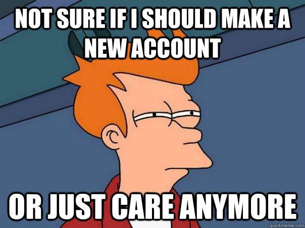 not sure if i should make a new account or just care anymore  Futurama Fry