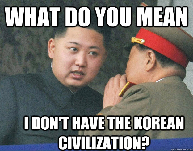 What do you mean I don't have the korean civilization?  Hungry Kim Jong Un