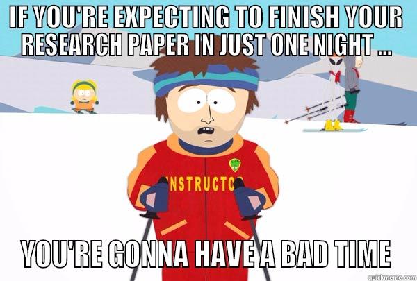 IF YOU'RE EXPECTING TO FINISH YOUR RESEARCH PAPER IN JUST ONE NIGHT ... YOU'RE GONNA HAVE A BAD TIME Super Cool Ski Instructor