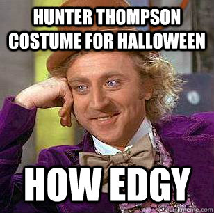 hunter thompson costume for halloween how edgy  Condescending Wonka