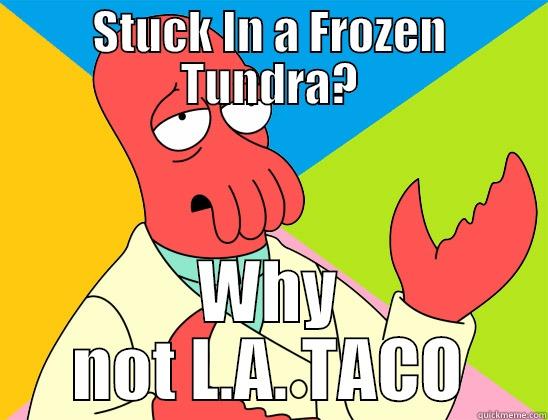 Why Not Taco? - STUCK IN A FROZEN TUNDRA? WHY NOT L.A. TACO Futurama Zoidberg 