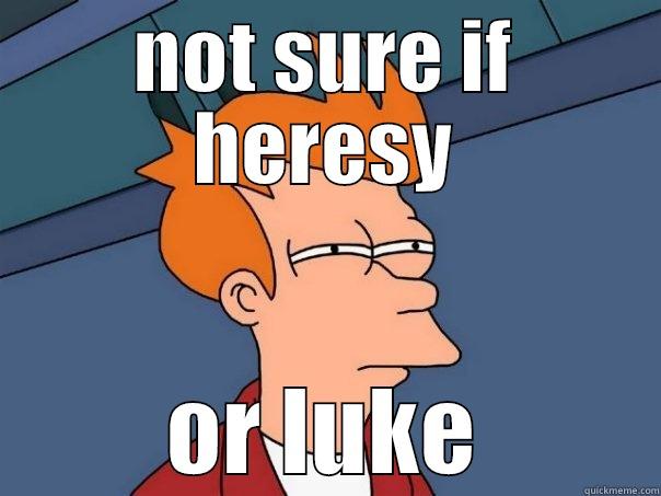 NOT SURE IF HERESY OR LUKE Futurama Fry