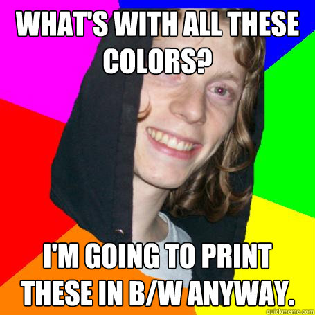 What's with all these colors? I'm going to print these in b/w anyway.  