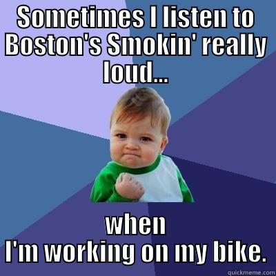 Bitchin' buildin' - SOMETIMES I LISTEN TO BOSTON'S SMOKIN' REALLY LOUD... WHEN I'M WORKING ON MY BIKE. Success Kid