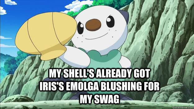 my shell's already got iris's emolga blushing for my swag  - my shell's already got iris's emolga blushing for my swag   Oshawott shell