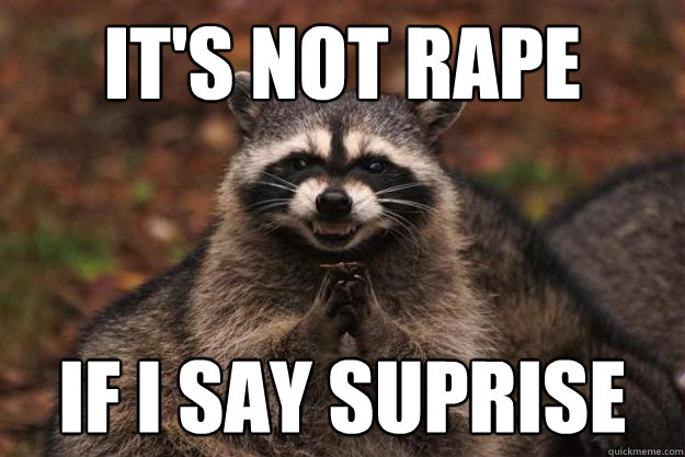 It's not rape If I say Suprise   Evil Plotting Raccoon