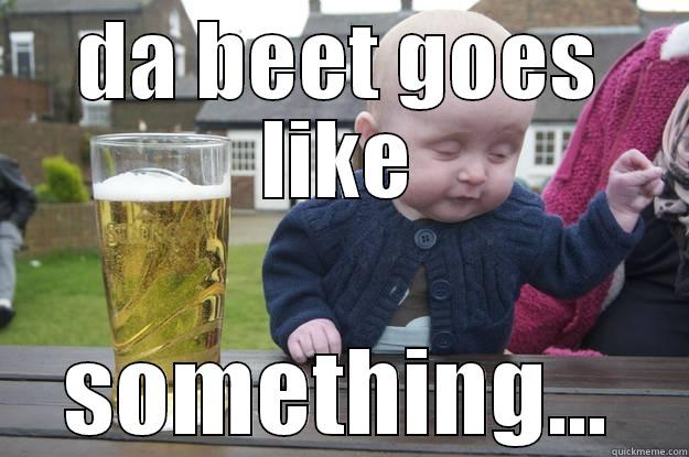 DA BEET GOES LIKE SOMETHING... drunk baby