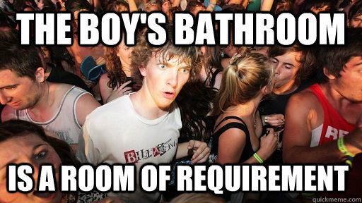 The boy's bathroom Is a room of requirement  Sudden Clarity Clarence