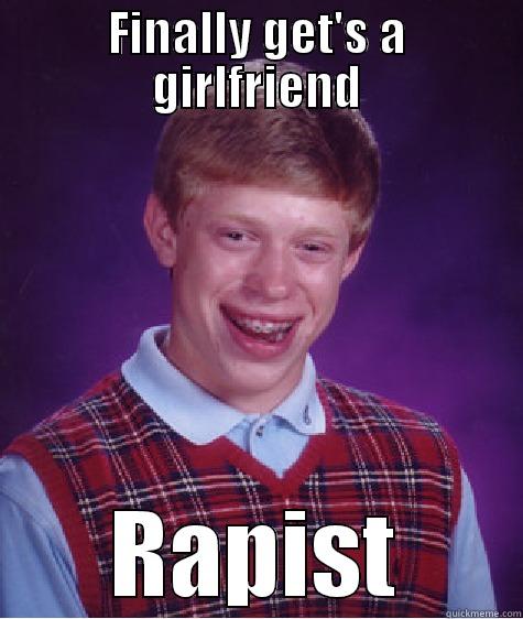 FINALLY GET'S A GIRLFRIEND RAPIST Bad Luck Brian