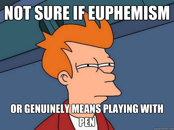 Not sure if euphemism Or genuinely means playing with pen  Futurama Fry