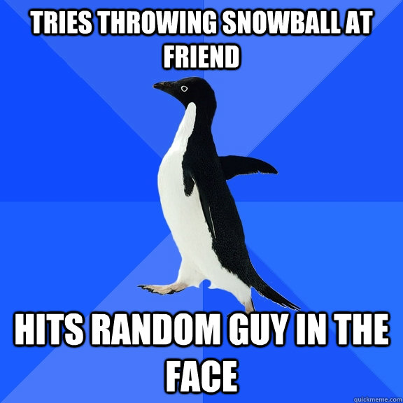 Tries throwing snowball at friend  Hits random guy in the face - Tries throwing snowball at friend  Hits random guy in the face  Socially Awkward Penguin