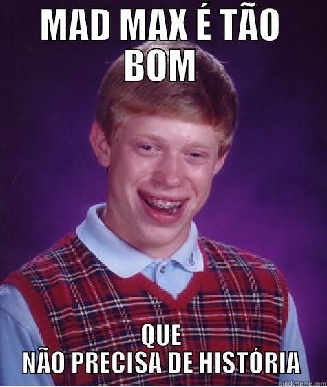 MAD MAX É TÃO BOM QUE NÃO PRECISA DE HISTÓRIA Bad Luck Brian